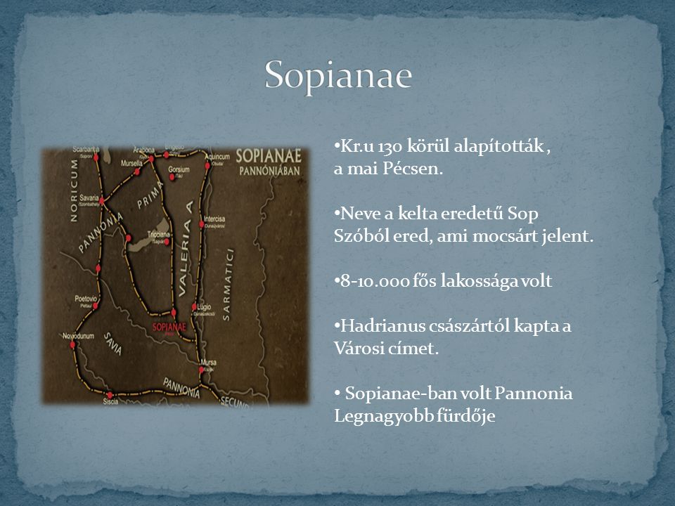 Sopianae Kr.u 130 körül alapították , a mai Pécsen.