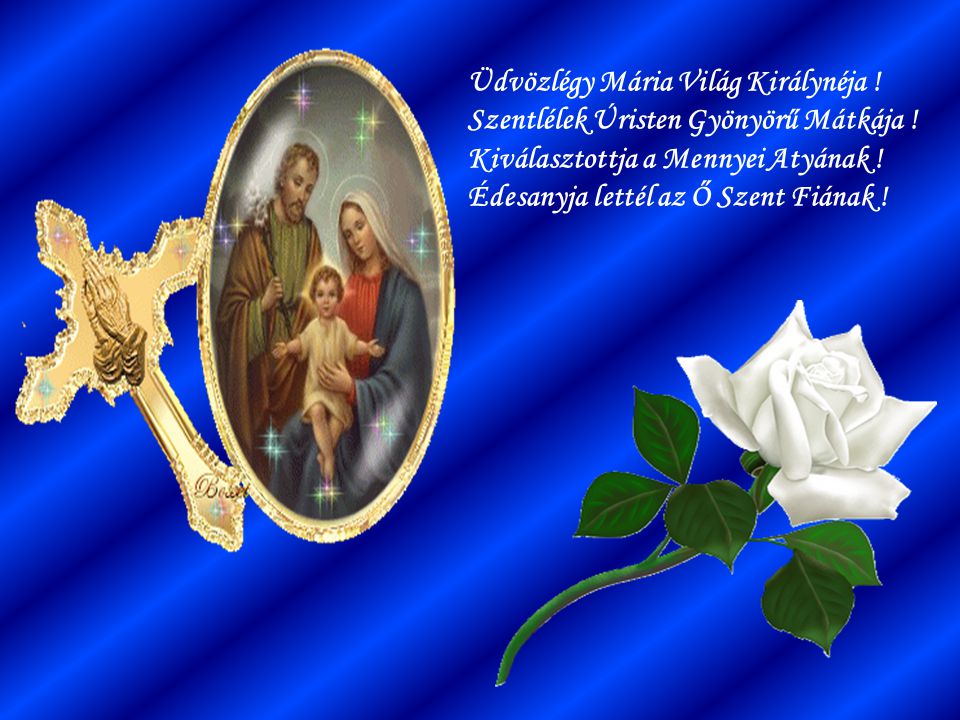 Üdvözlégy Mária Világ Királynéja. Szentlélek Úristen Gyönyörű Mátkája