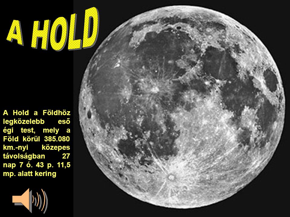 A HOLD A Hold a Földhöz legközelebb eső égi test, mely a Föld körül km.-nyi közepes távolságban 27 nap 7 ó.