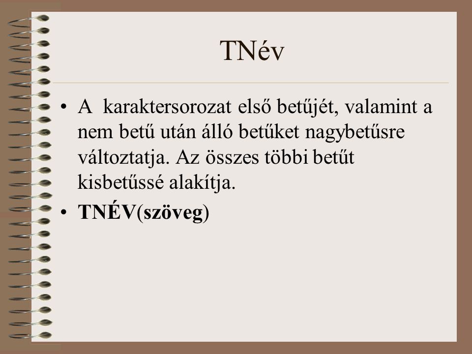 TNév A karaktersorozat első betűjét, valamint a nem betű után álló betűket nagybetűsre változtatja. Az összes többi betűt kisbetűssé alakítja.