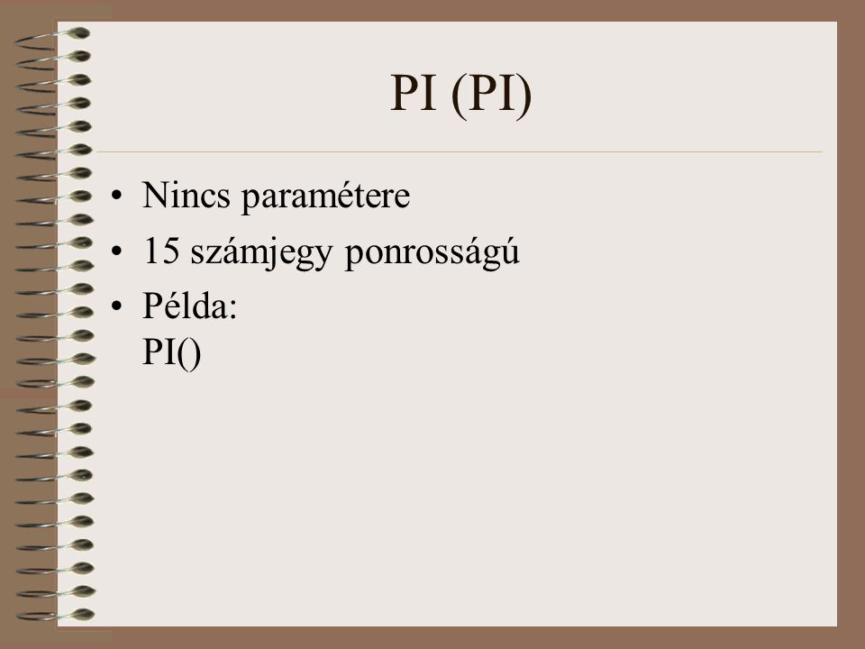 PI (PI) Nincs paramétere 15 számjegy ponrosságú Példa: PI()
