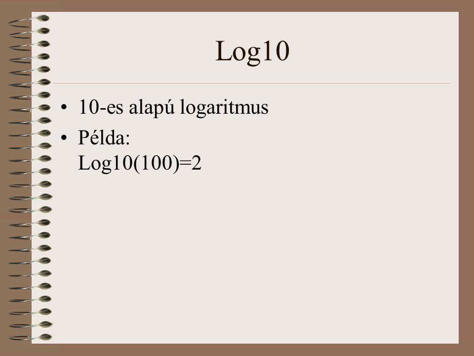 Log10 10-es alapú logaritmus Példa: Log10(100)=2
