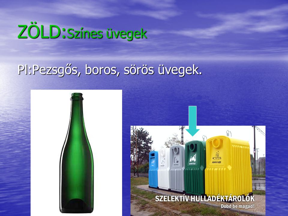 ZÖLD:Színes üvegek Pl:Pezsgős, boros, sörös üvegek.