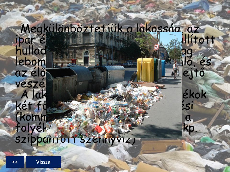 Megkülönböztetjük a lakosság, az ipar és más szektorok által előállított hulladékot; valamint a biológiailag lebomló, biológiailag le nem bomló, és az élővilágra káros hatást is kifejtő veszélyes hulladékokat. A lakosságnál keletkező hulladékok két fő fajtája a szilárd települési (kommunális) hulladék, valamint a folyékony települési hulladék (tkp. szippantott szennyvíz)