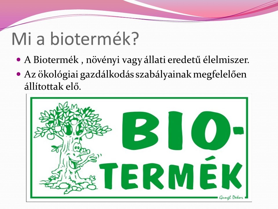 Mi a biotermék A Biotermék , növényi vagy állati eredetű élelmiszer.