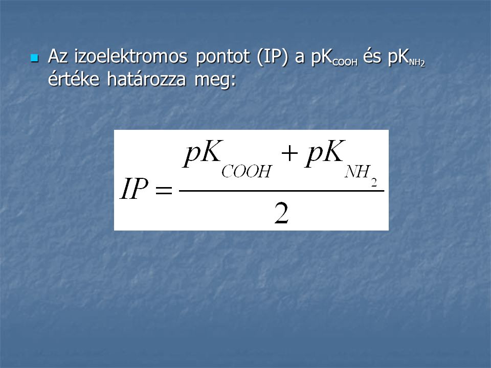 Az izoelektromos pontot (IP) a pKCOOH és pKNH2 értéke határozza meg: