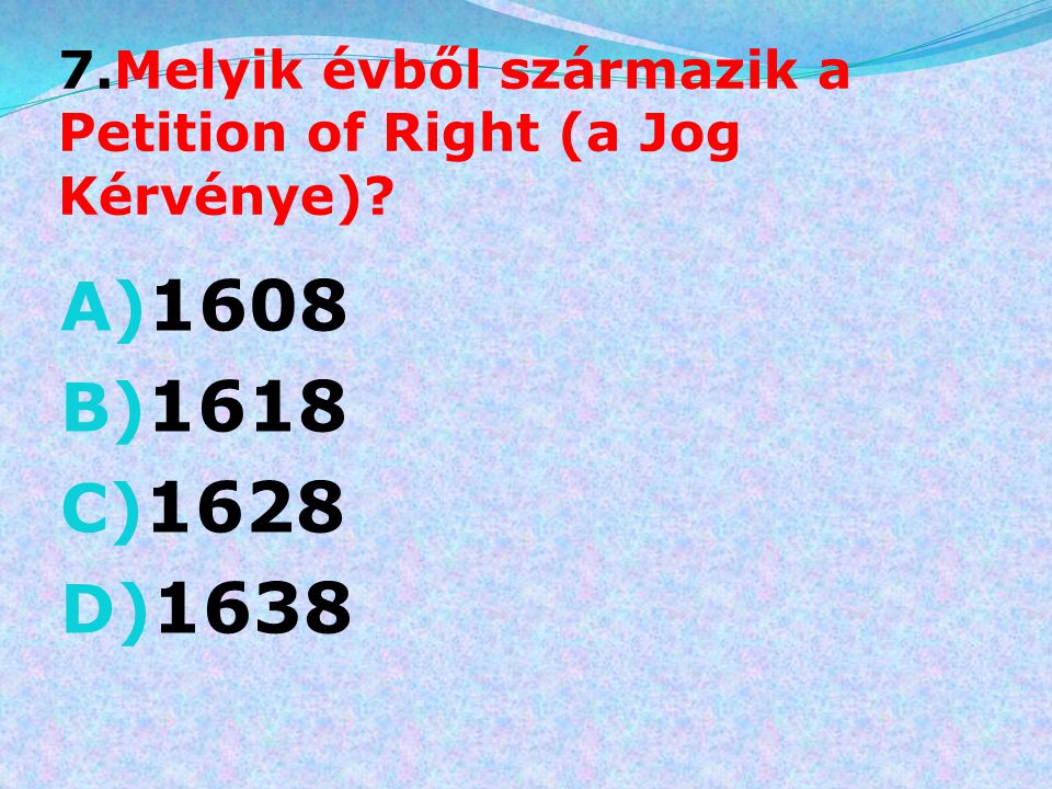 7.Melyik évből származik a Petition of Right (a Jog Kérvénye)