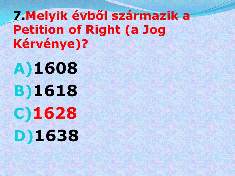 7.Melyik évből származik a Petition of Right (a Jog Kérvénye)