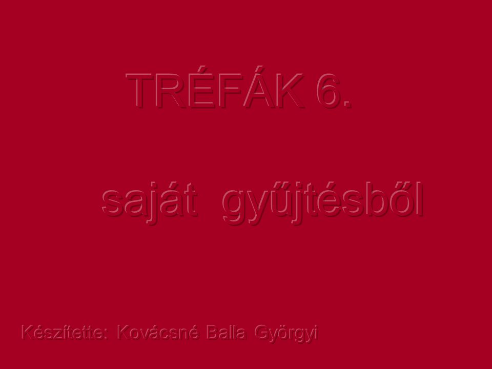 TRÉFÁK 6. saját gyűjtésből Készítette: Kovácsné Balla Györgyi