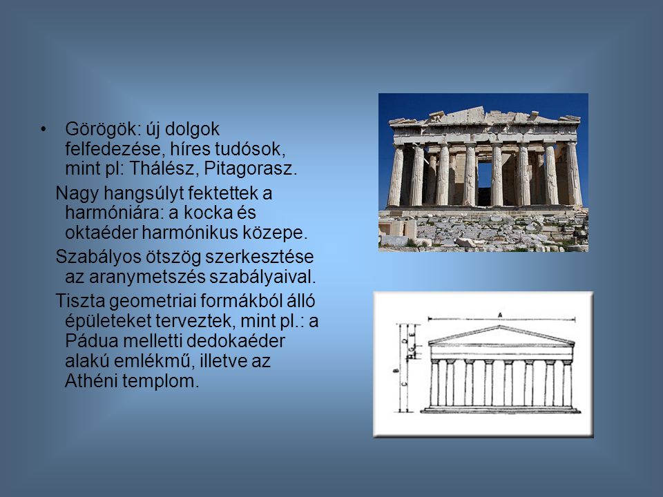 Görögök: új dolgok felfedezése, híres tudósok, mint pl: Thálész, Pitagorasz.