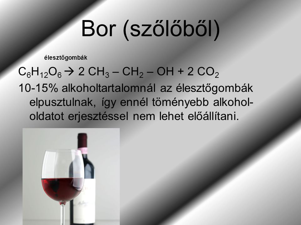 Bor (szőlőből) C6H12O6  2 CH3 – CH2 – OH + 2 CO2
