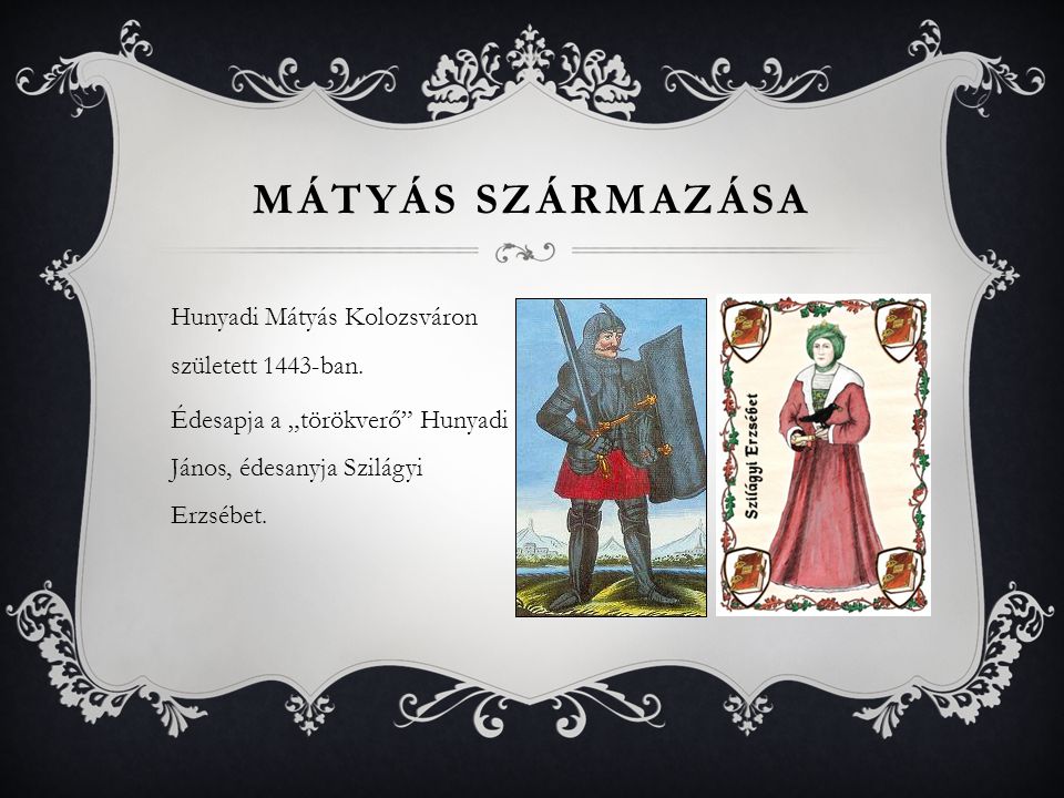 Mátyás származása Hunyadi Mátyás Kolozsváron született 1443-ban.