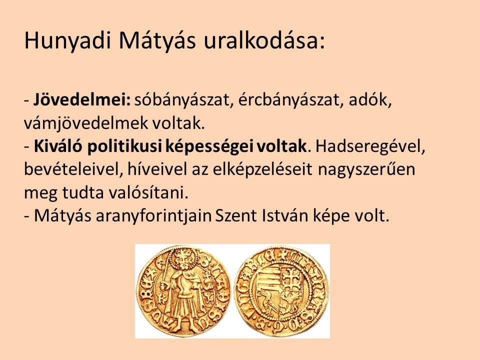 Hunyadi Mátyás uralkodása: - Jövedelmei: sóbányászat, ércbányászat, adók, vámjövedelmek voltak.
