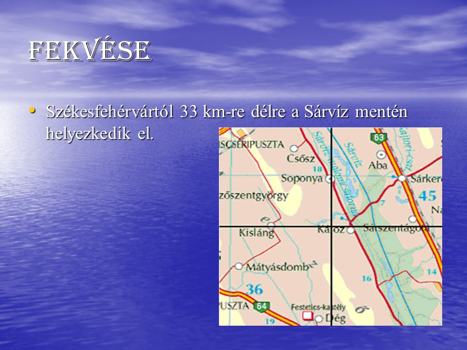 Fekvése Székesfehérvártól 33 km-re délre a Sárvíz mentén helyezkedik el.