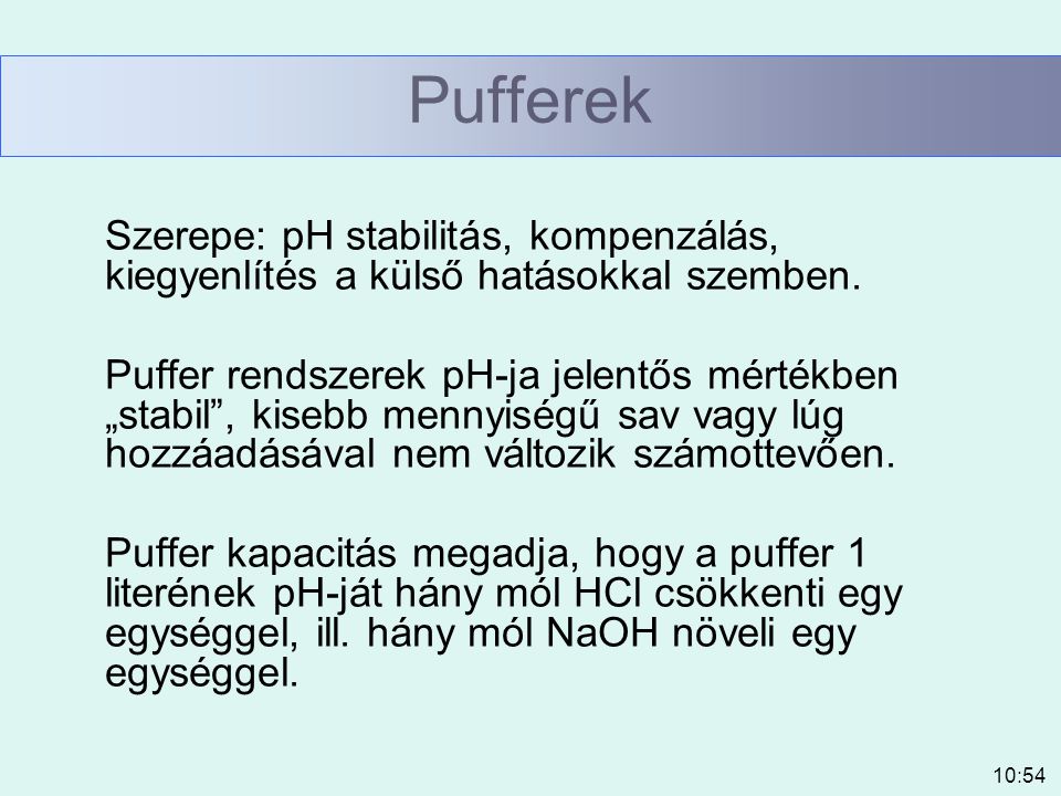 Pufferek Szerepe: pH stabilitás, kompenzálás, kiegyenlítés a külső hatásokkal szemben.