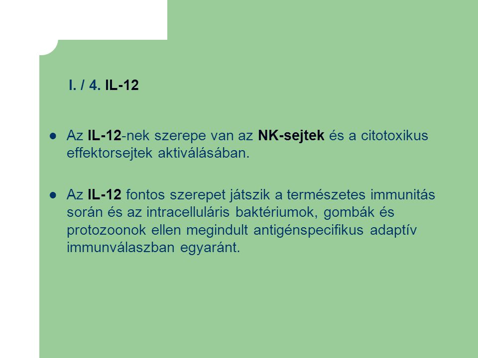 I. / 4. IL-12 Az IL-12-nek szerepe van az NK-sejtek és a citotoxikus effektorsejtek aktiválásában.