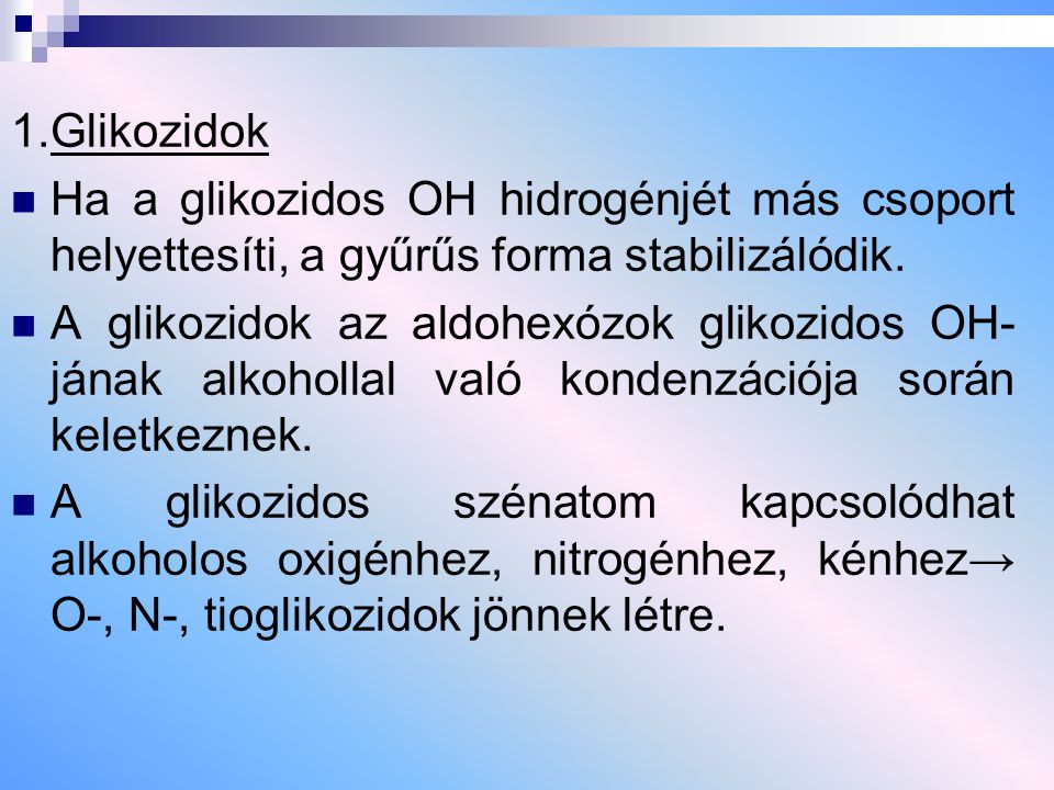 1.Glikozidok Ha a glikozidos OH hidrogénjét más csoport helyettesíti, a gyűrűs forma stabilizálódik.