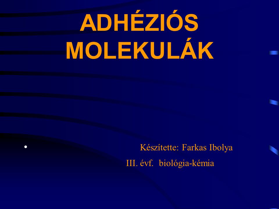 ADHÉZIÓS MOLEKULÁK Készítette: Farkas Ibolya III. évf. biológia-kémia