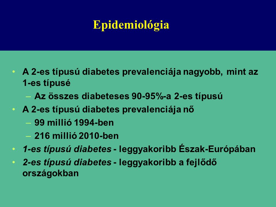 Epidemiológia A 2-es típusú diabetes prevalenciája nagyobb, mint az 1-es típusé. Az összes diabeteses 90-95%-a 2-es típusú.
