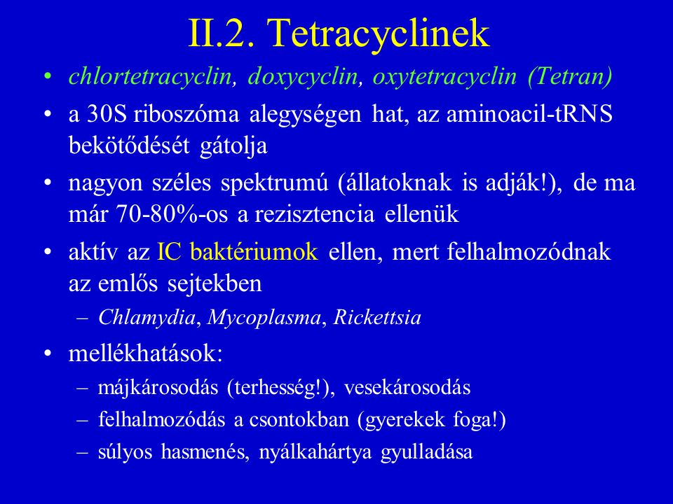 II.2. Tetracyclinek chlortetracyclin, doxycyclin, oxytetracyclin (Tetran) a 30S riboszóma alegységen hat, az aminoacil-tRNS bekötődését gátolja.