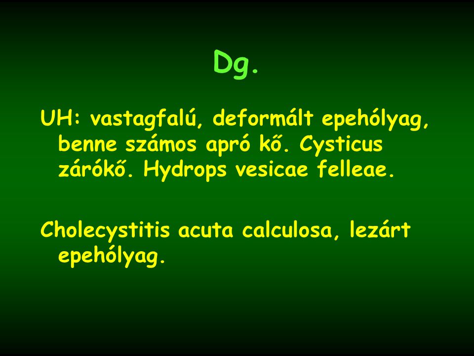 Dg. UH: vastagfalú, deformált epehólyag, benne számos apró kő. Cysticus zárókő. Hydrops vesicae felleae.