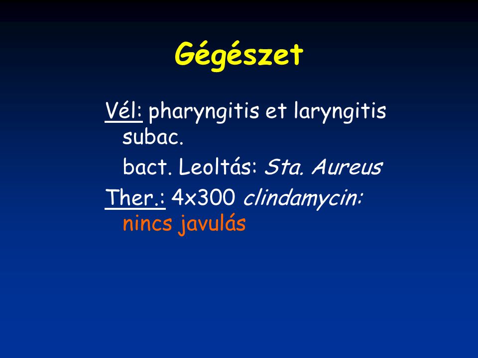 Gégészet Vél: pharyngitis et laryngitis subac.