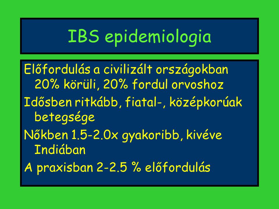 IBS epidemiologia Előfordulás a civilizált országokban 20% körüli, 20% fordul orvoshoz. Idősben ritkább, fiatal-, középkorúak betegsége.