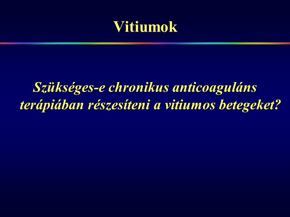 Vitiumok Szükséges-e chronikus anticoaguláns
