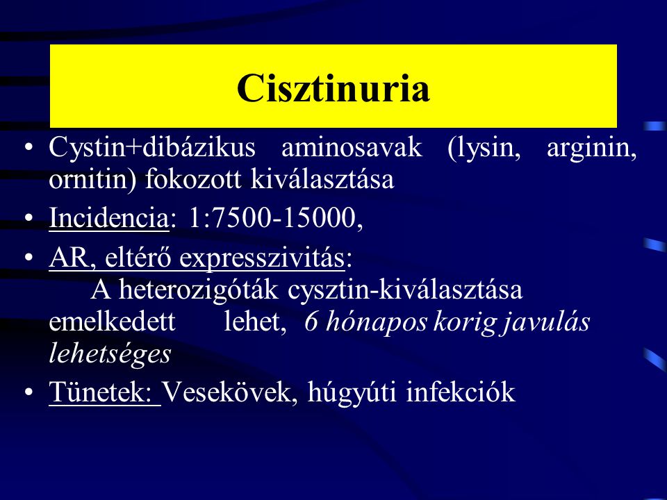 Cisztinuria Cystin+dibázikus aminosavak (lysin, arginin, ornitin) fokozott kiválasztása. Incidencia: 1: ,