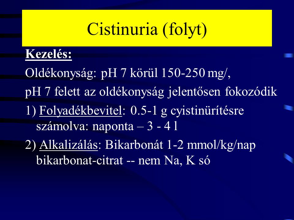Cistinuria (folyt) Kezelés: Oldékonyság: pH 7 körül mg/,