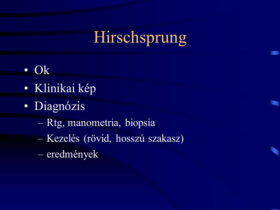 Hirschsprung Ok Klinikai kép Diagnózis Rtg, manometria, biopsia