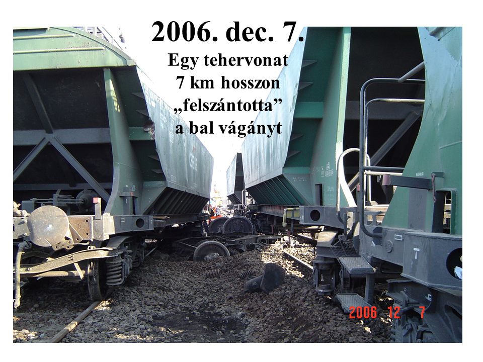 2006. dec. 7. Egy tehervonat 7 km hosszon „felszántotta a bal vágányt