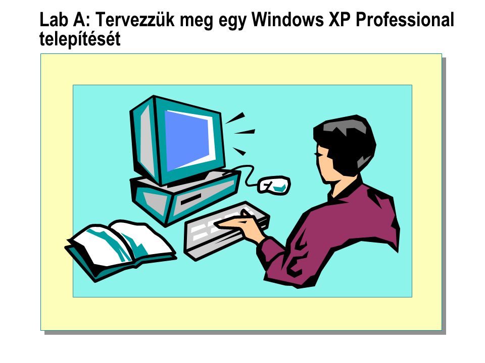 Lab A: Tervezzük meg egy Windows XP Professional telepítését