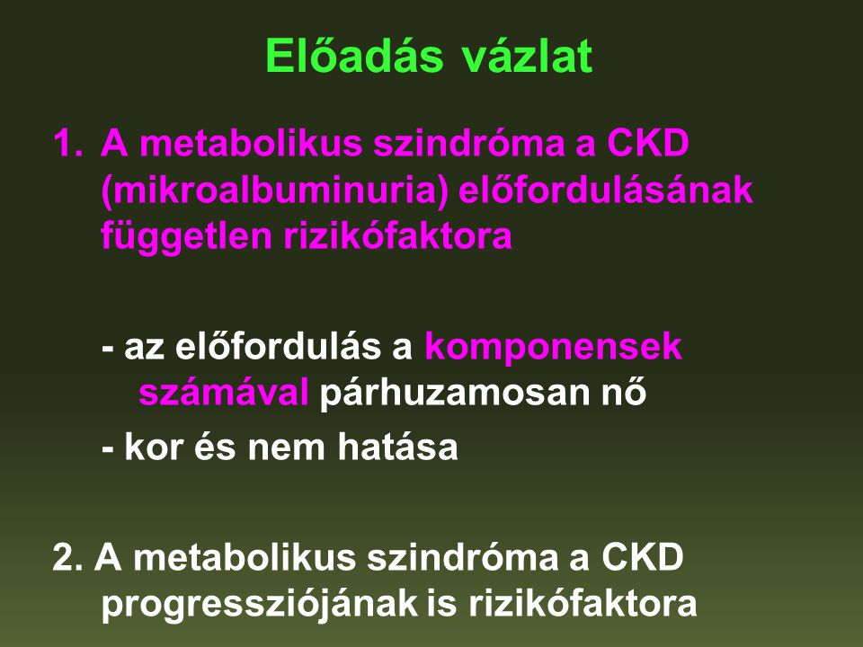 Előadás vázlat A metabolikus szindróma a CKD (mikroalbuminuria) előfordulásának független rizikófaktora.