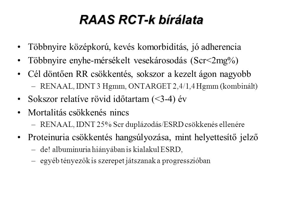 RAAS RCT-k bírálata Többnyire középkorú, kevés komorbiditás, jó adherencia. Többnyire enyhe-mérsékelt vesekárosodás (Scr<2mg%)