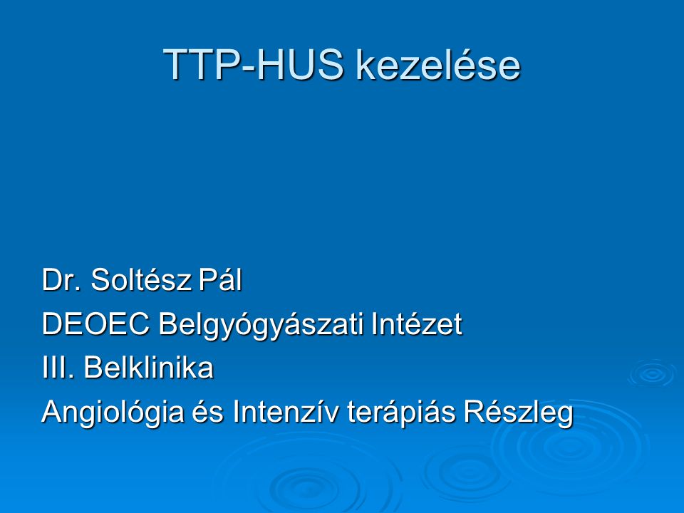 TTP-HUS kezelése Dr. Soltész Pál DEOEC Belgyógyászati Intézet
