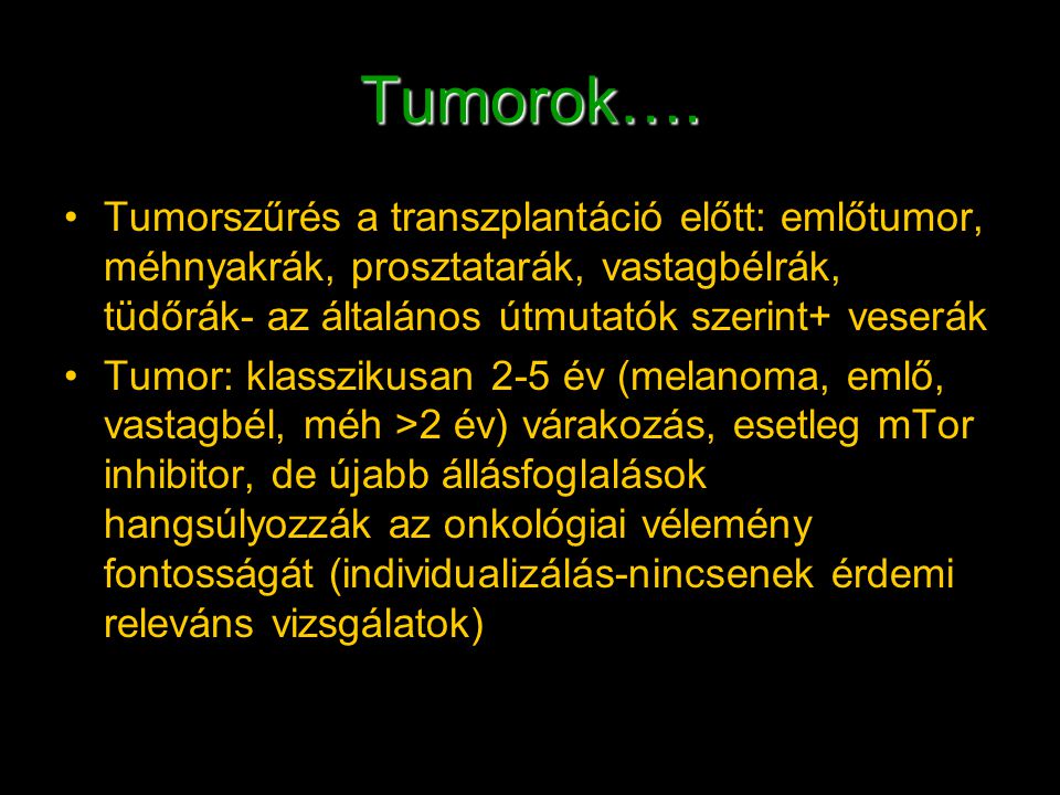 Tumorok…. Tumorszűrés a transzplantáció előtt: emlőtumor, méhnyakrák, prosztatarák, vastagbélrák, tüdőrák- az általános útmutatók szerint+ veserák.