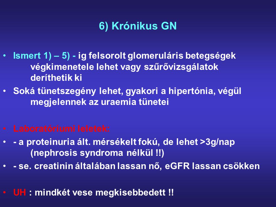 6) Krónikus GN Ismert 1) – 5) - ig felsorolt glomeruláris betegségek végkimenetele lehet vagy szűrővizsgálatok deríthetik ki.