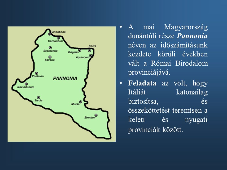 A mai Magyarország dunántúli része Pannonia néven az időszámításunk kezdete körüli években vált a Római Birodalom provinciájává.