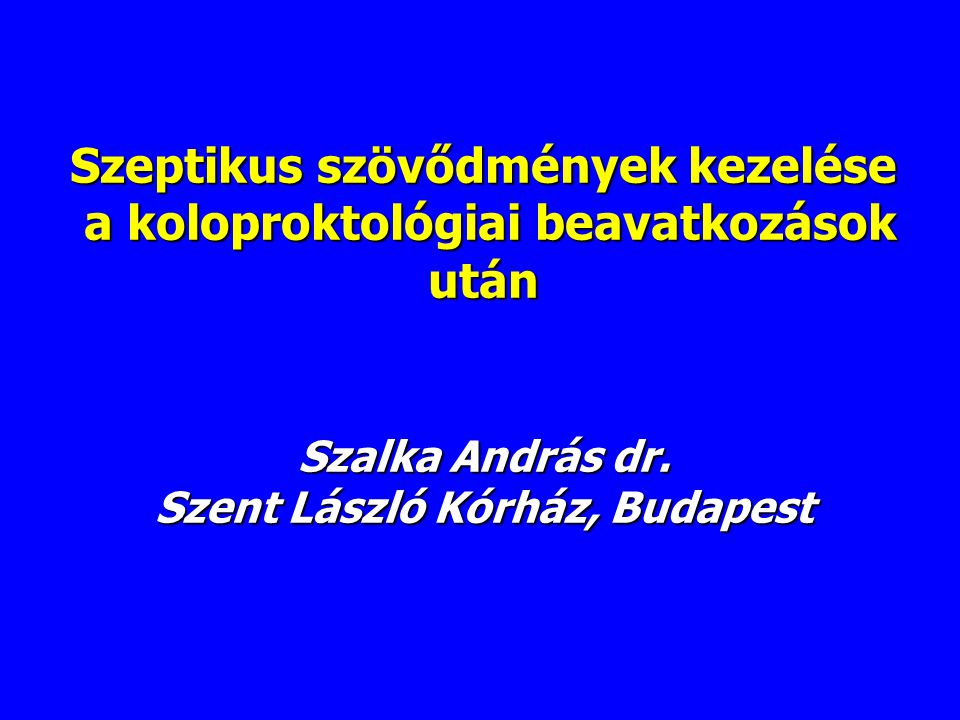 Szeptikus szövődmények kezelése a koloproktológiai beavatkozások után Szalka András dr.
