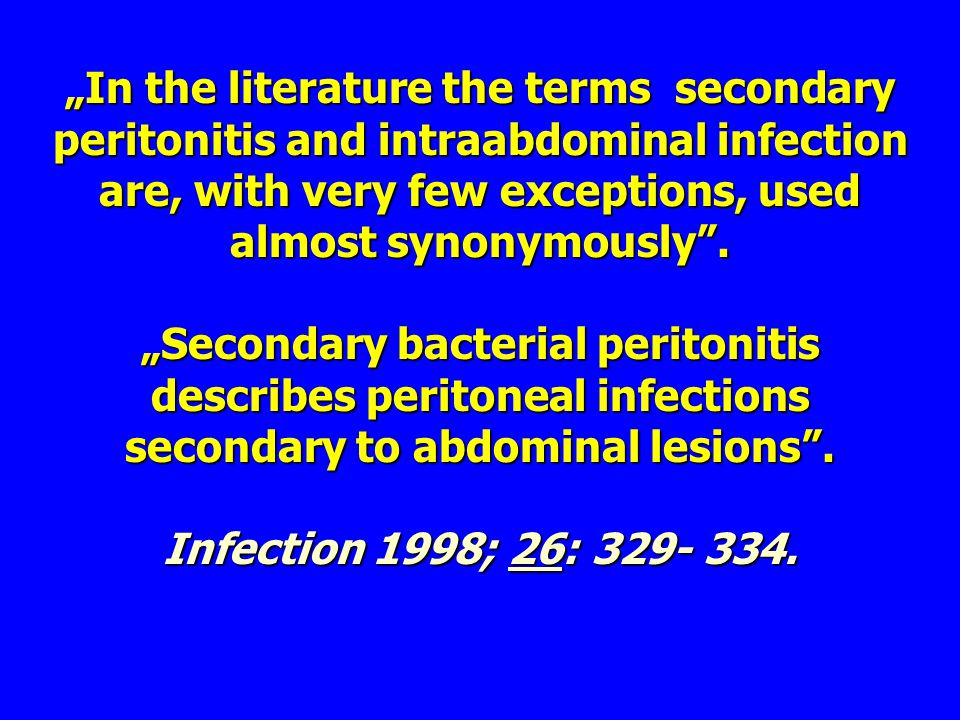 „In the literature the terms secondary peritonitis and intraabdominal infection are, with very few exceptions, used almost synonymously .