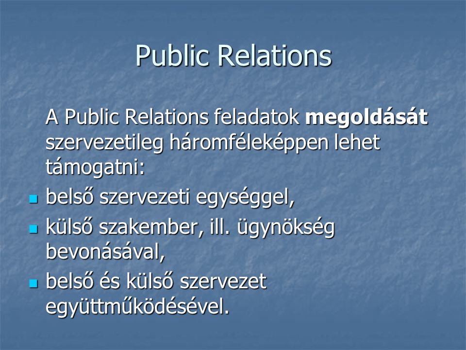 Public Relations A Public Relations feladatok megoldását szervezetileg háromféleképpen lehet támogatni: