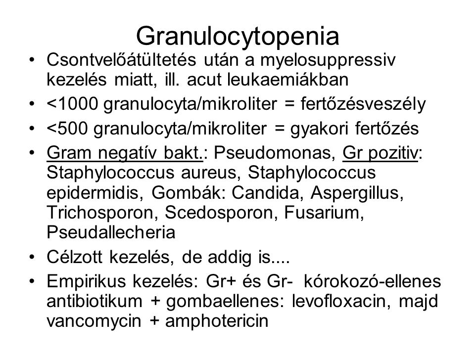 Granulocytopenia Csontvelőátültetés után a myelosuppressiv kezelés miatt, ill. acut leukaemiákban. <1000 granulocyta/mikroliter = fertőzésveszély.