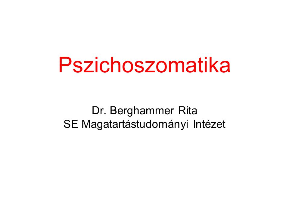 Pszichoszomatika Dr. Berghammer Rita SE Magatartástudományi Intézet