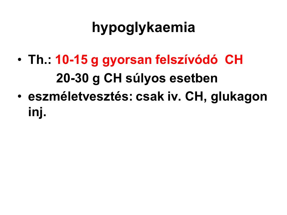 hypoglykaemia Th.: g gyorsan felszívódó CH