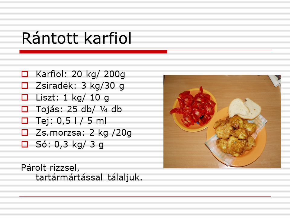 Rántott karfiol Karfiol: 20 kg/ 200g Zsiradék: 3 kg/30 g