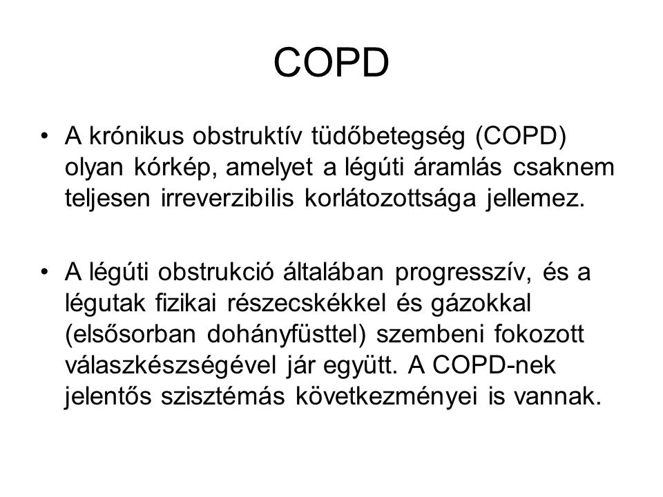 COPD A krónikus obstruktív tüdőbetegség (COPD) olyan kórkép, amelyet a légúti áramlás csaknem teljesen irreverzibilis korlátozottsága jellemez.
