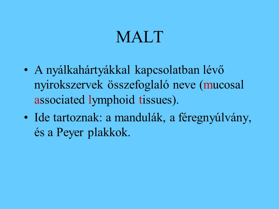 MALT A nyálkahártyákkal kapcsolatban lévő nyirokszervek összefoglaló neve (mucosal associated lymphoid tissues).