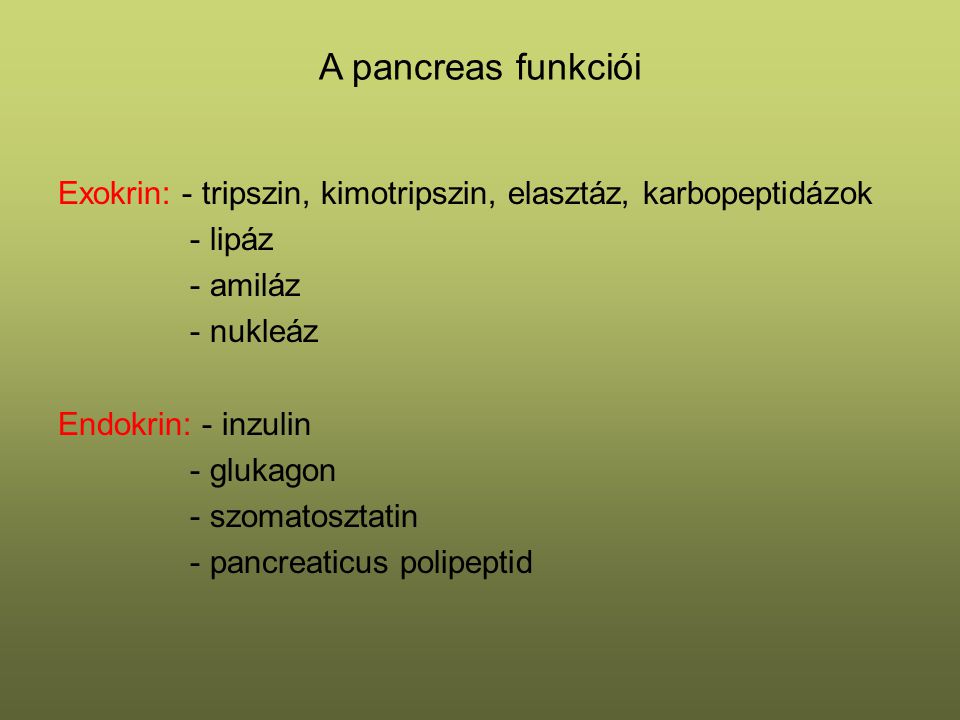 A pancreas funkciói Exokrin: - tripszin, kimotripszin, elasztáz, karbopeptidázok. - lipáz. - amiláz.