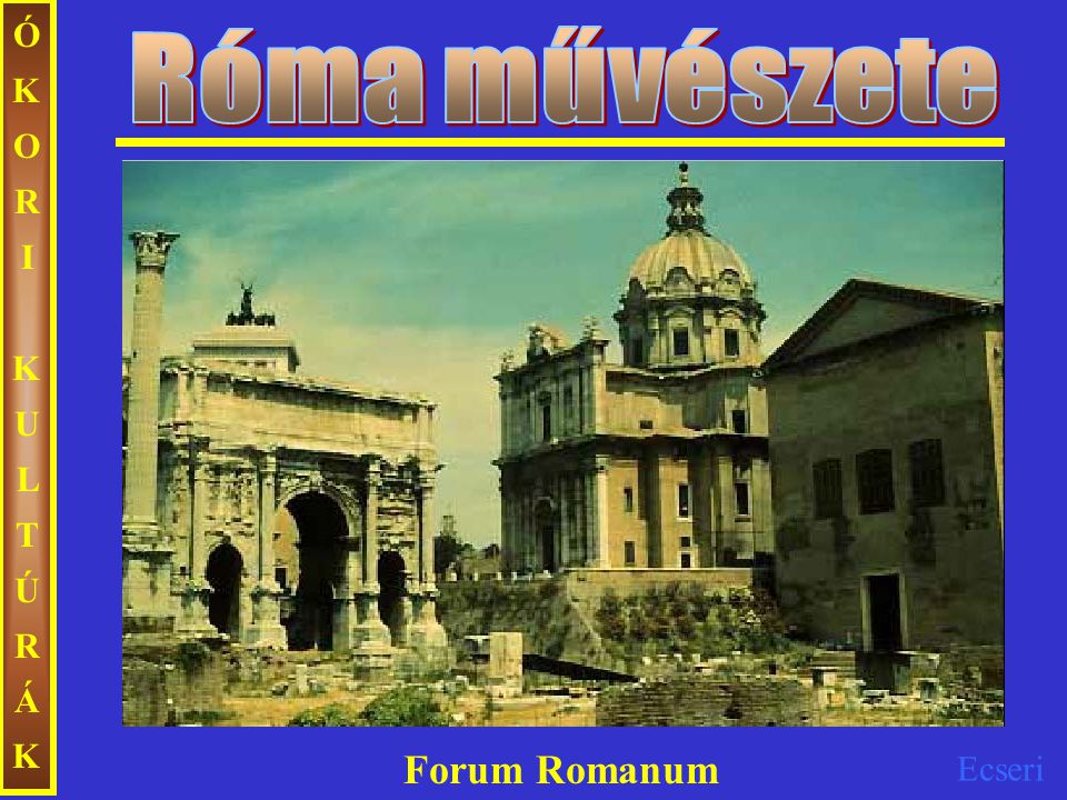 Róma művészete ÓKORI KULTÚRÁK Forum Romanum